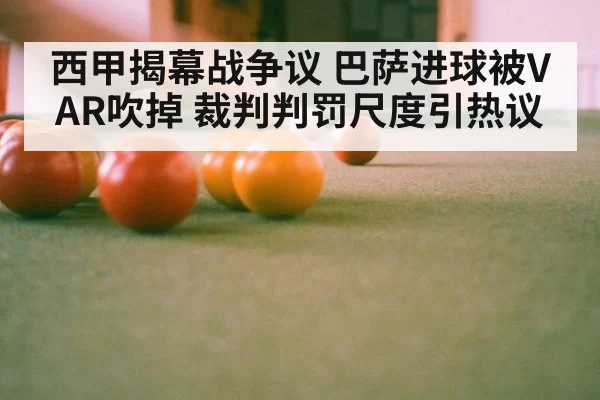 西甲揭幕战争议 巴萨进球被VAR吹掉 裁判判罚尺度引热议 | leyu