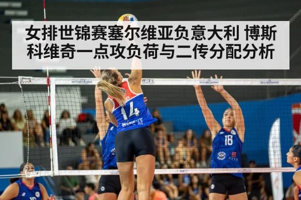 女排世锦赛塞尔维亚负意大利 博斯科维奇一点攻负荷与二传分配分析 | leyu